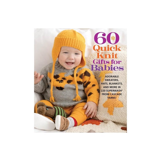 60 Quick Knit Gifts for Babies: Adorable Sweaters, Hats, Blankets, and More in 220 Superwash from Cascade Yarns [Book]